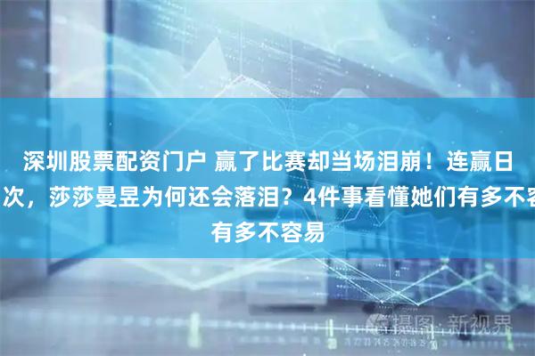 深圳股票配资门户 赢了比赛却当场泪崩！连赢日本7次，莎莎曼昱为何还会落泪？4件事看懂她们有多不容易